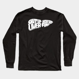 Shut Up, Liver - You're Fine Long Sleeve T-Shirt